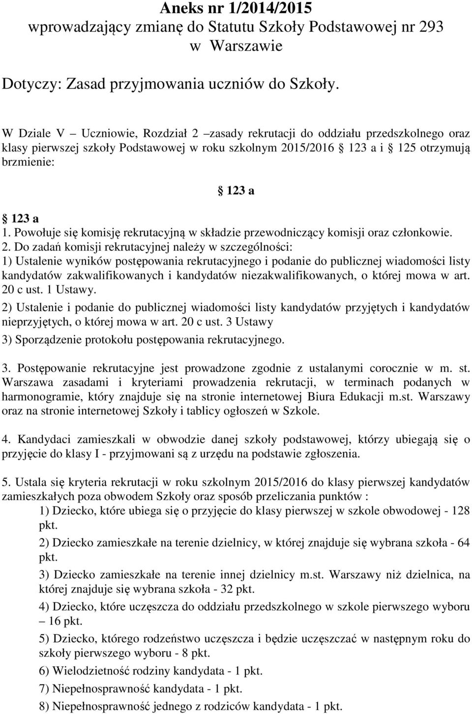 Powołuje się komisję rekrutacyjną w składzie przewodniczący komisji oraz członkowie. 2.