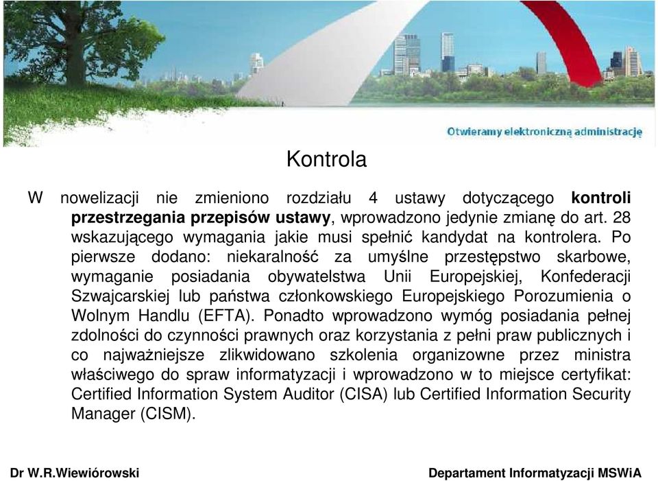 Po pierwsze dodano: niekaralność za umyślne przestępstwo skarbowe, wymaganie posiadania obywatelstwa Unii Europejskiej, Konfederacji Szwajcarskiej lub państwa członkowskiego Europejskiego