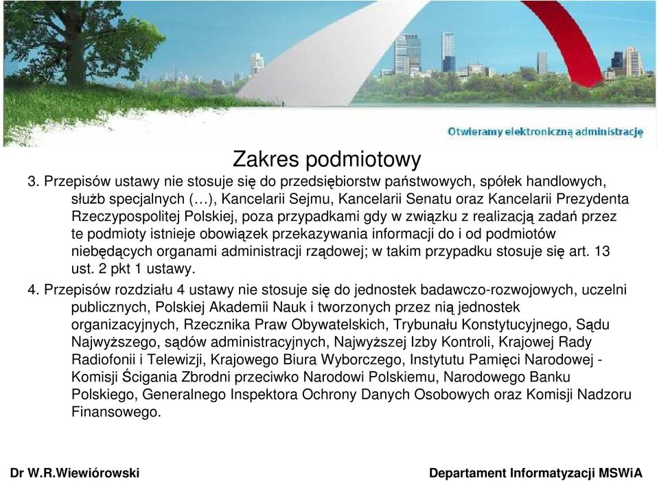 poza przypadkami gdy w związku z realizacją zadań przez te podmioty istnieje obowiązek przekazywania informacji do i od podmiotów niebędących organami administracji rządowej; w takim przypadku