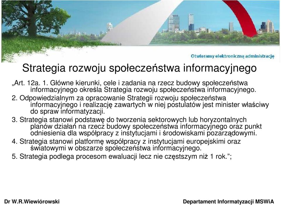 Strategia stanowi podstawę do tworzenia sektorowych lub horyzontalnych planów działań na rzecz budowy społeczeństwa informacyjnego oraz punkt odniesienia dla współpracy z instytucjami i