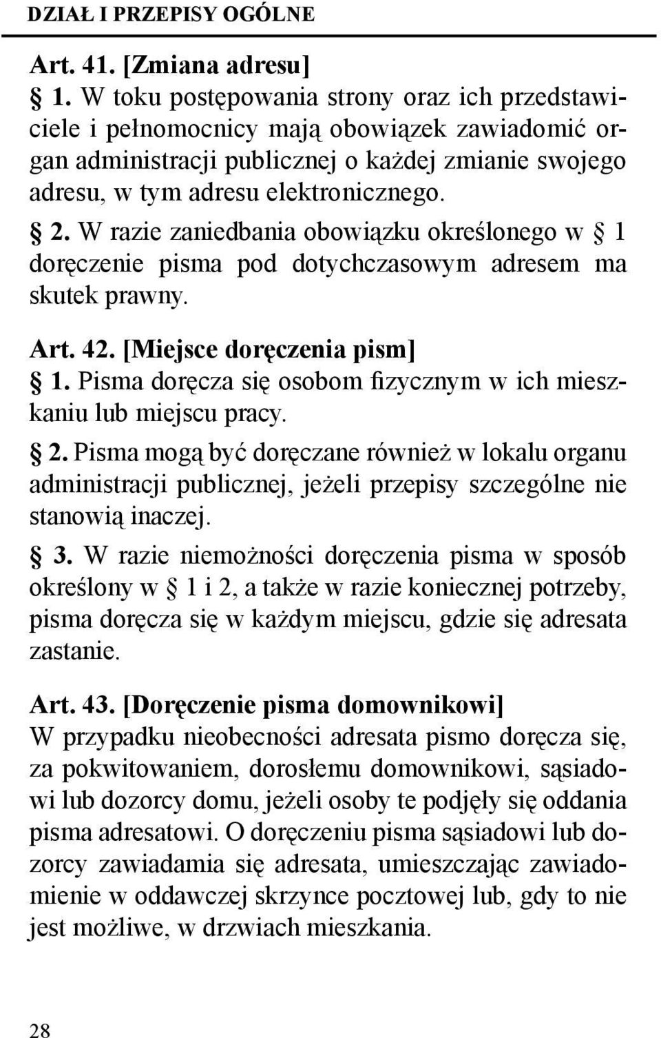 W razie zaniedbania obowiązku określonego w 1 doręczenie pisma pod dotychczasowym adresem ma skutek prawny. Art. 42. [Miejsce doręczenia pism] 1.