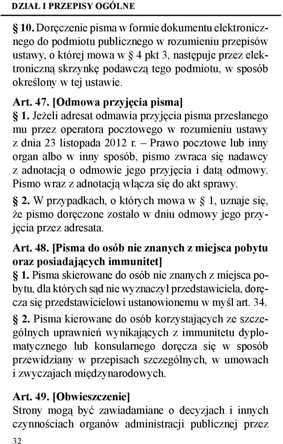 sposób określony w tej ustawie. Art. 47. [Odmowa przyjęcia pisma] 1. Jeżeli adresat odmawia przyjęcia pisma przesłanego mu przez operatora pocztowego w rozumieniu ustawy z dnia 23 listopada 2012 r.