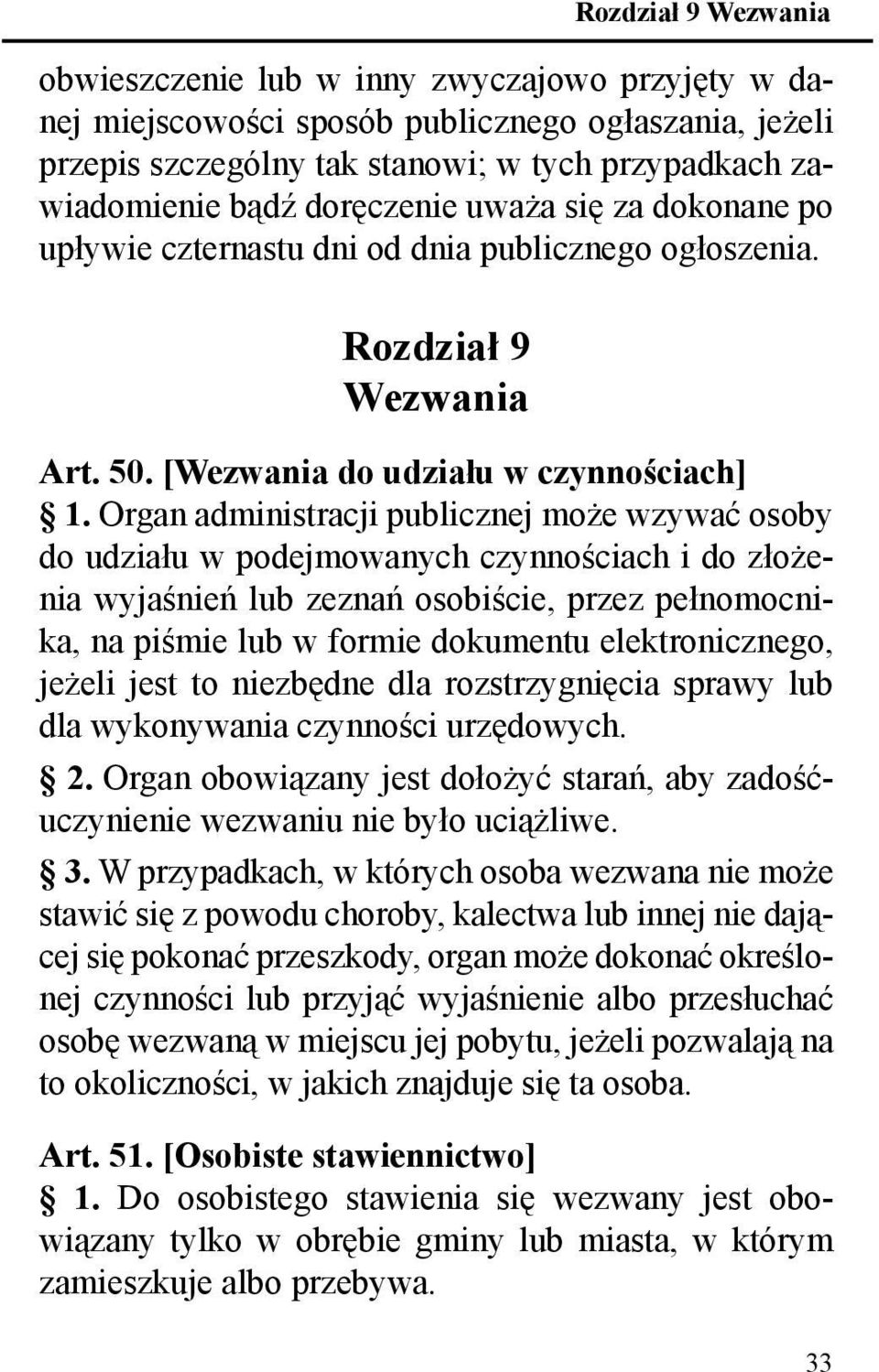 Organ administracji publicznej może wzywać osoby do udziału w podejmowanych czynnościach i do złożenia wyjaśnień lub zeznań osobiście, przez pełnomocnika, na piśmie lub w formie dokumentu