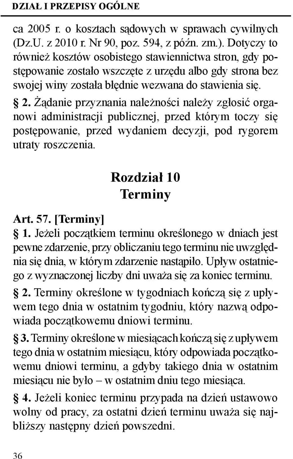 Żądanie przyznania należności należy zgłosić organowi administracji publicznej, przed którym toczy się postępowanie, przed wydaniem decyzji, pod rygorem utraty roszczenia. Rozdział 10 Terminy Art. 57.