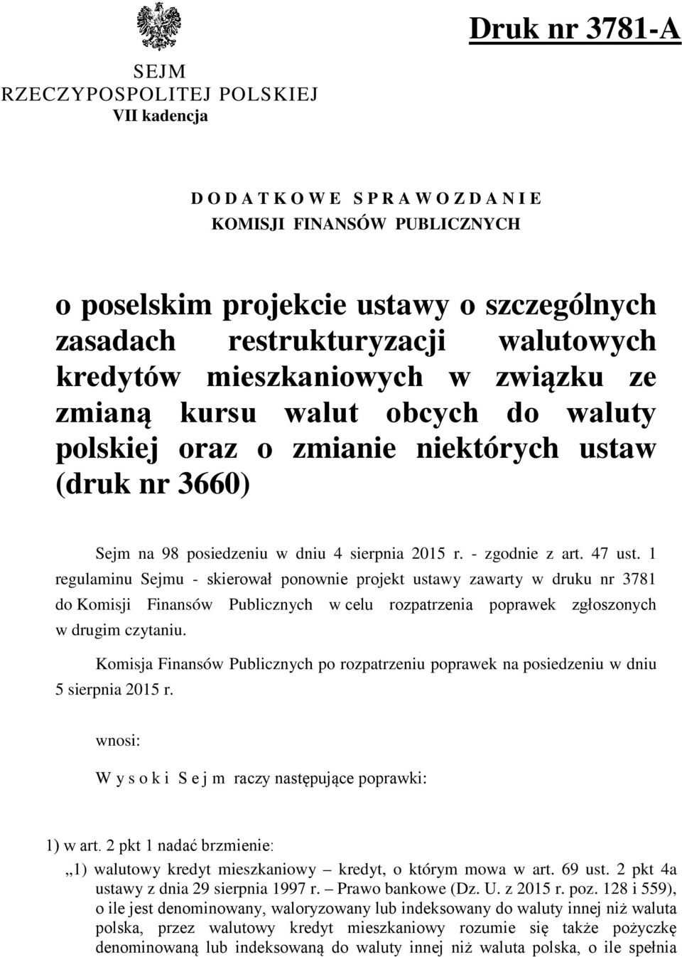 - zgodnie z art. 47 ust. 1 regulaminu Sejmu - skierował ponownie projekt ustawy zawarty w druku nr 3781 do Komisji Finansów Publicznych w celu rozpatrzenia poprawek zgłoszonych w drugim czytaniu.