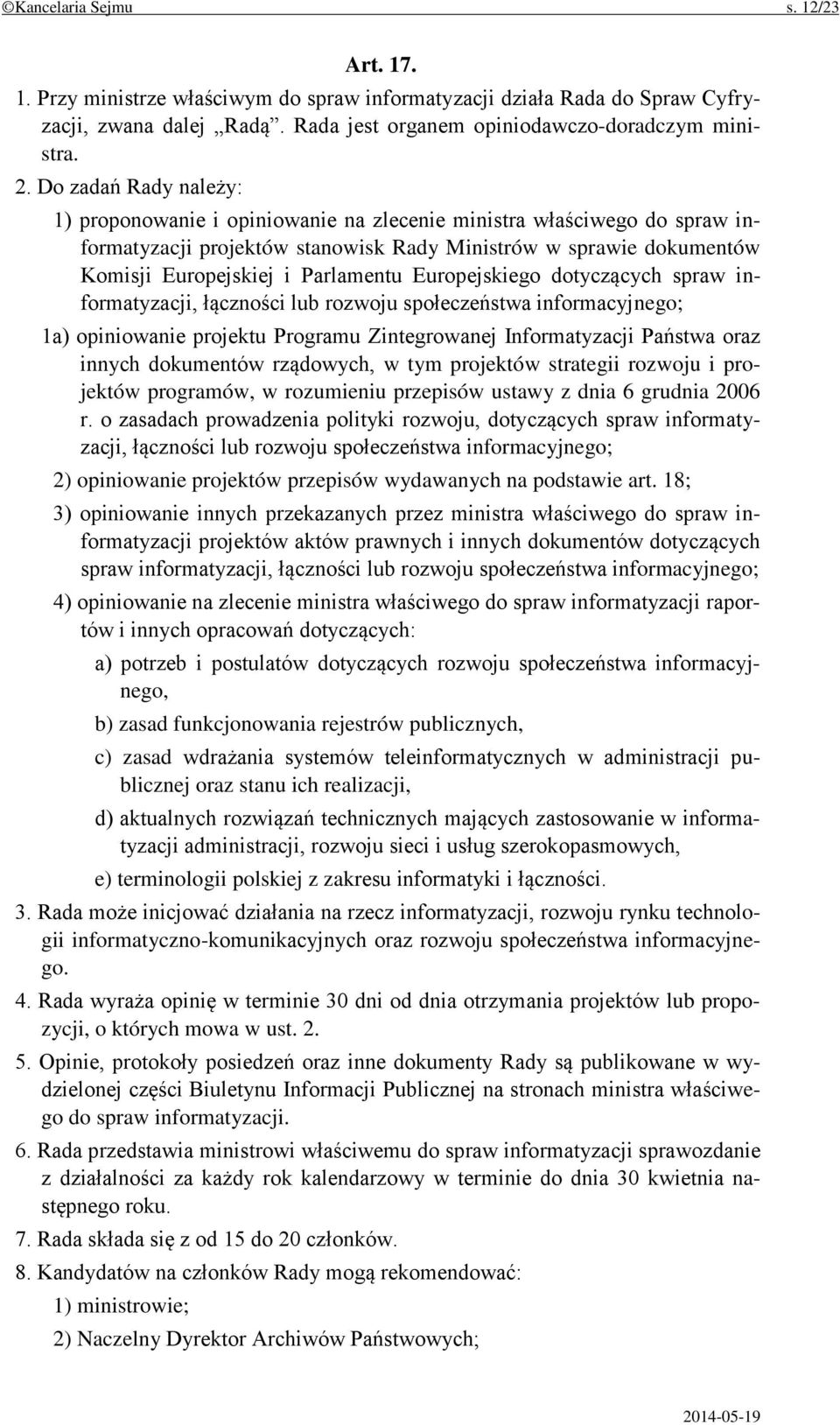 Europejskiego dotyczących spraw informatyzacji, łączności lub rozwoju społeczeństwa informacyjnego; 1a) opiniowanie projektu Programu Zintegrowanej Informatyzacji Państwa oraz innych dokumentów