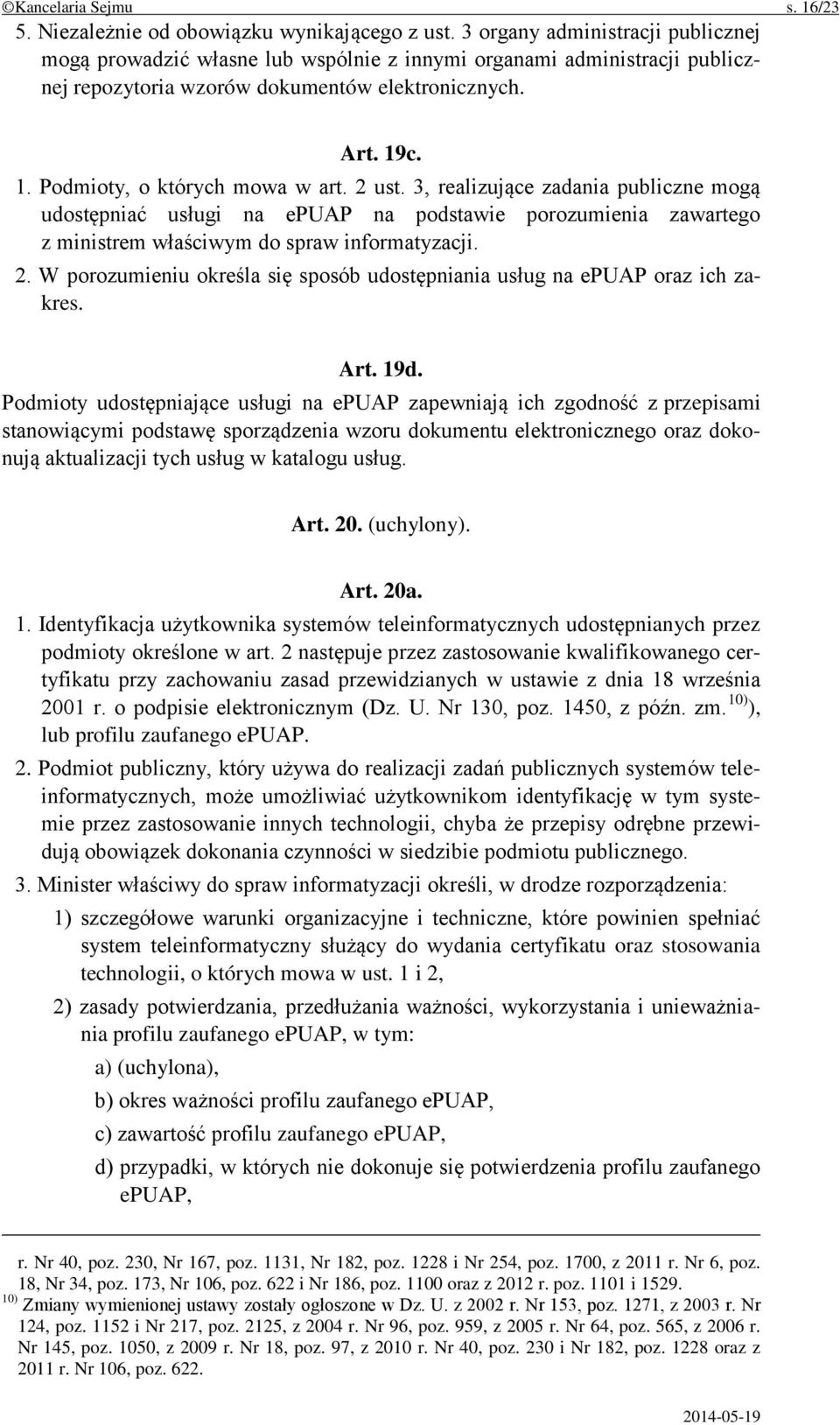 2 ust. 3, realizujące zadania publiczne mogą udostępniać usługi na epuap na podstawie porozumienia zawartego z ministrem właściwym do spraw informatyzacji. 2.