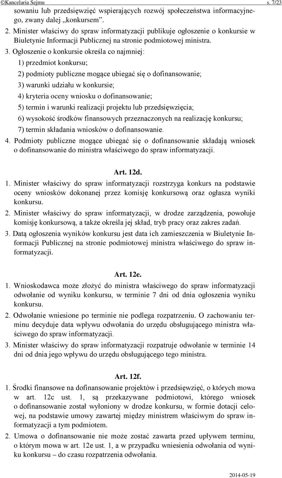 Ogłoszenie o konkursie określa co najmniej: 1) przedmiot konkursu; 2) podmioty publiczne mogące ubiegać się o dofinansowanie; 3) warunki udziału w konkursie; 4) kryteria oceny wniosku o