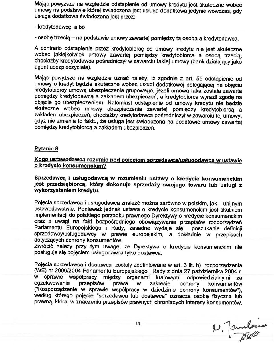 A contrano odstąpienie przez kredytobiorcę od umowy kredytu nie jest skuteczne wobec jakiejkolwiek umowy zawartej pomiędzy kredytobiorcą a osobą trzecią, chociażby kredytodawca pośredniczył w