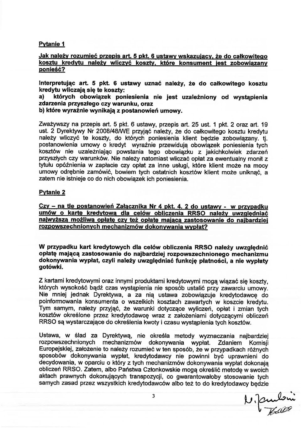 6 ustawy uznać należy, że do całkowitego kosztu kredytu wliczają się te koszty: a) których obowiązek poniesienia nie jest uzależniony od wystąpienia zdarzenia przyszłego czy warunku, oraz b) które