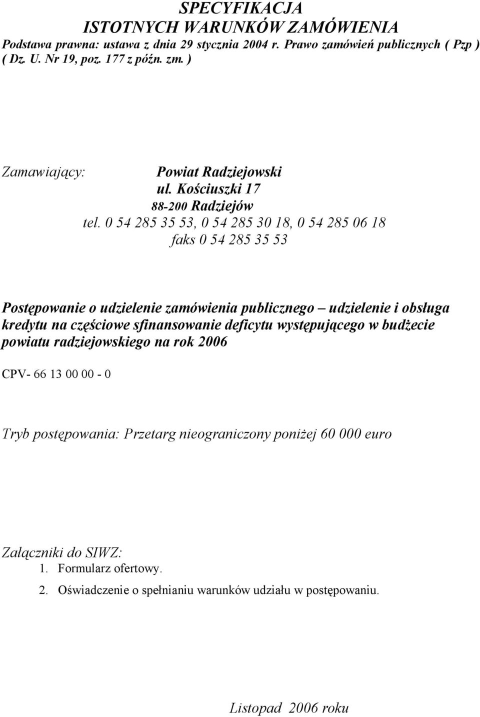 0 54 285 35 53, 0 54 285 30 18, 0 54 285 06 18 faks 0 54 285 35 53 Postępowanie o udzielenie zamówienia publicznego udzielenie i obsługa kredytu na częściowe sfinansowanie