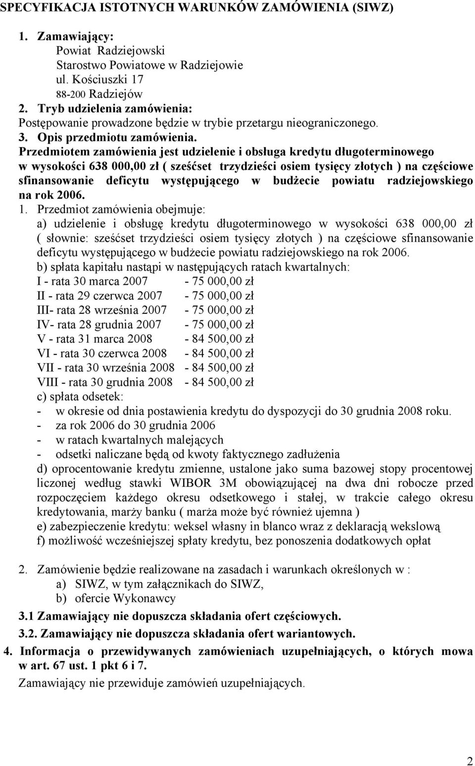 Przedmiotem zamówienia jest udzielenie i obsługa kredytu długoterminowego w wysokości 638 000,00 zł ( sześćset trzydzieści osiem tysięcy złotych ) na częściowe sfinansowanie deficytu występującego w