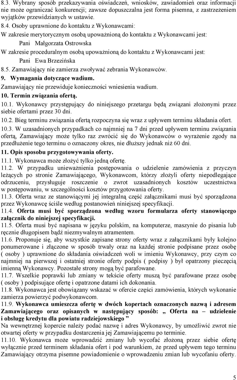 Osoby uprawnione do kontaktu z Wykonawcami: W zakresie merytorycznym osobą upoważnioną do kontaktu z Wykonawcami jest: Pani Małgorzata Ostrowska W zakresie proceduralnym osobą upoważnioną do kontaktu