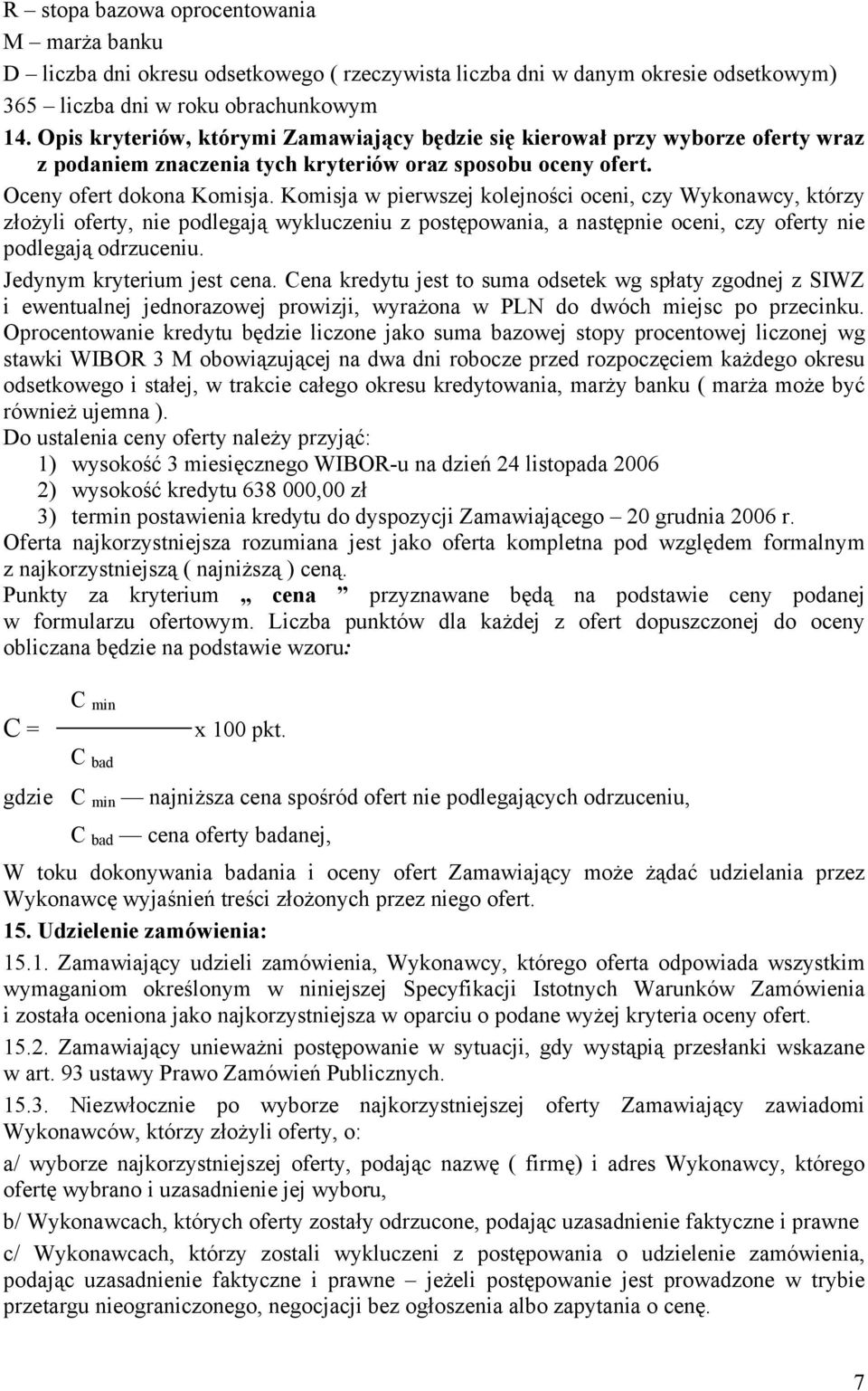 Komisja w pierwszej kolejności oceni, czy Wykonawcy, którzy złożyli oferty, nie podlegają wykluczeniu z postępowania, a następnie oceni, czy oferty nie podlegają odrzuceniu.