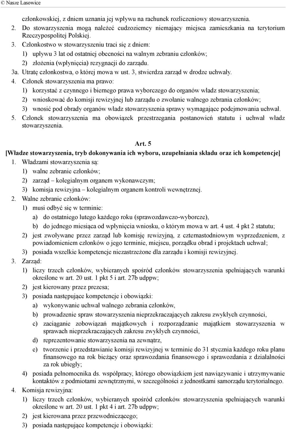 Członkostwo w stowarzyszeniu traci się z dniem: 1) upływu 3 lat od ostatniej obecności na walnym zebraniu członków; 2) złożenia (wpłynięcia) rezygnacji do zarządu. 3a.