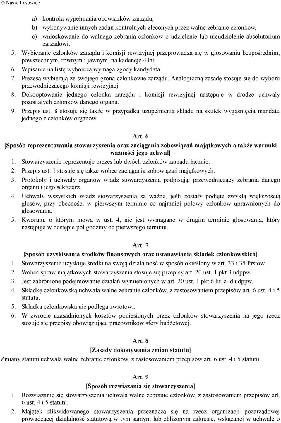 Wpisanie na listę wyborczą wymaga zgody kandydata. 7. Prezesa wybierają ze swojego grona członkowie zarządu. Analogiczną zasadę stosuje się do wyboru przewodniczącego komisji rewizyjnej. 8.