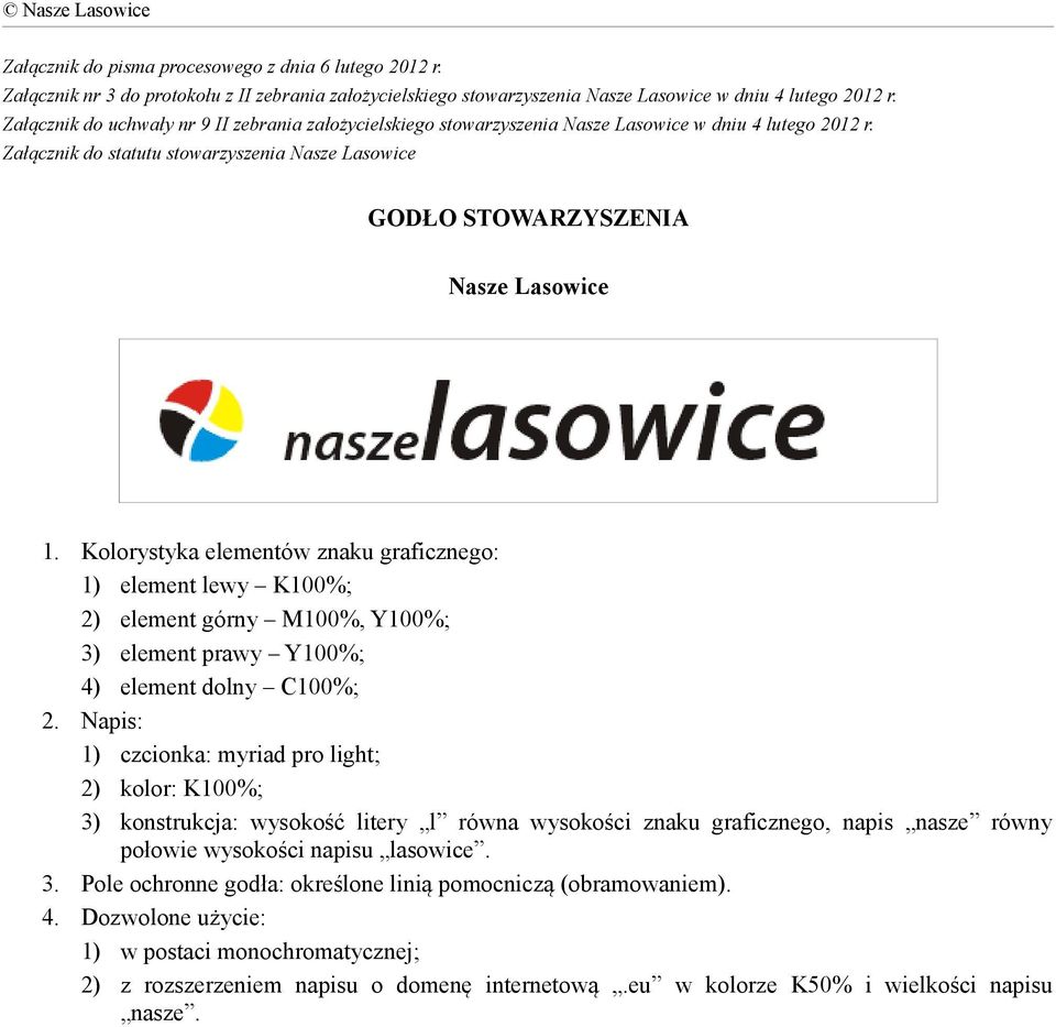 Kolorystyka elementów znaku graficznego: 1) element lewy K100%; 2) element górny M100%, Y100%; 3) element prawy Y100%; 4) element dolny C100%; 2.