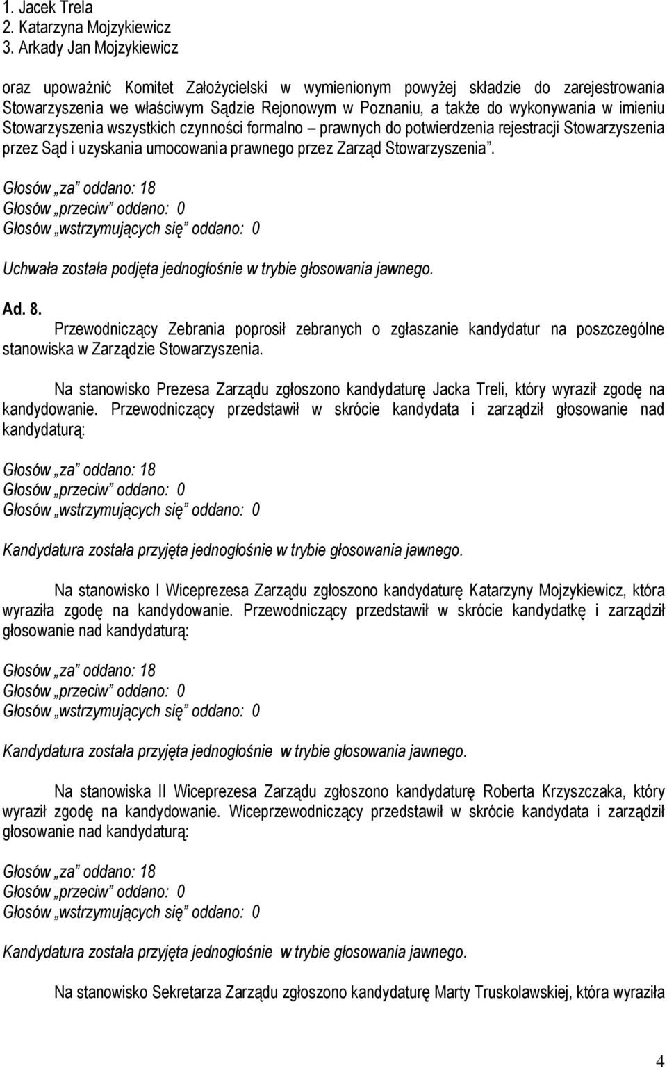 imieniu Stowarzyszenia wszystkich czynności formalno prawnych do potwierdzenia rejestracji Stowarzyszenia przez Sąd i uzyskania umocowania prawnego przez Zarząd Stowarzyszenia. Ad. 8.