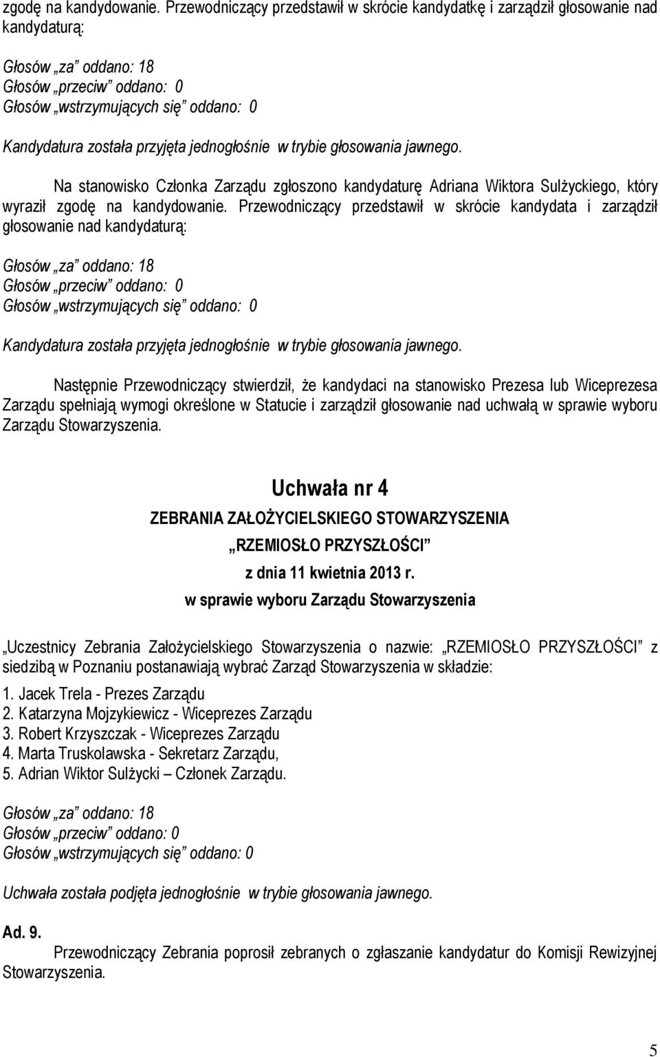 przedstawił w skrócie kandydata i zarządził głosowanie nad kandydaturą: Następnie Przewodniczący stwierdził, że kandydaci na stanowisko Prezesa lub Wiceprezesa Zarządu spełniają wymogi określone w