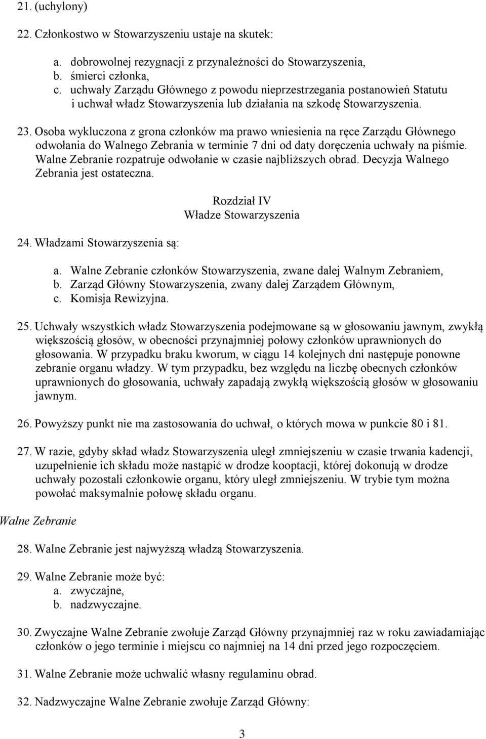 Osoba wykluczona z grona członków ma prawo wniesienia na ręce Zarządu Głównego odwołania do Walnego Zebrania w terminie 7 dni od daty doręczenia uchwały na piśmie.