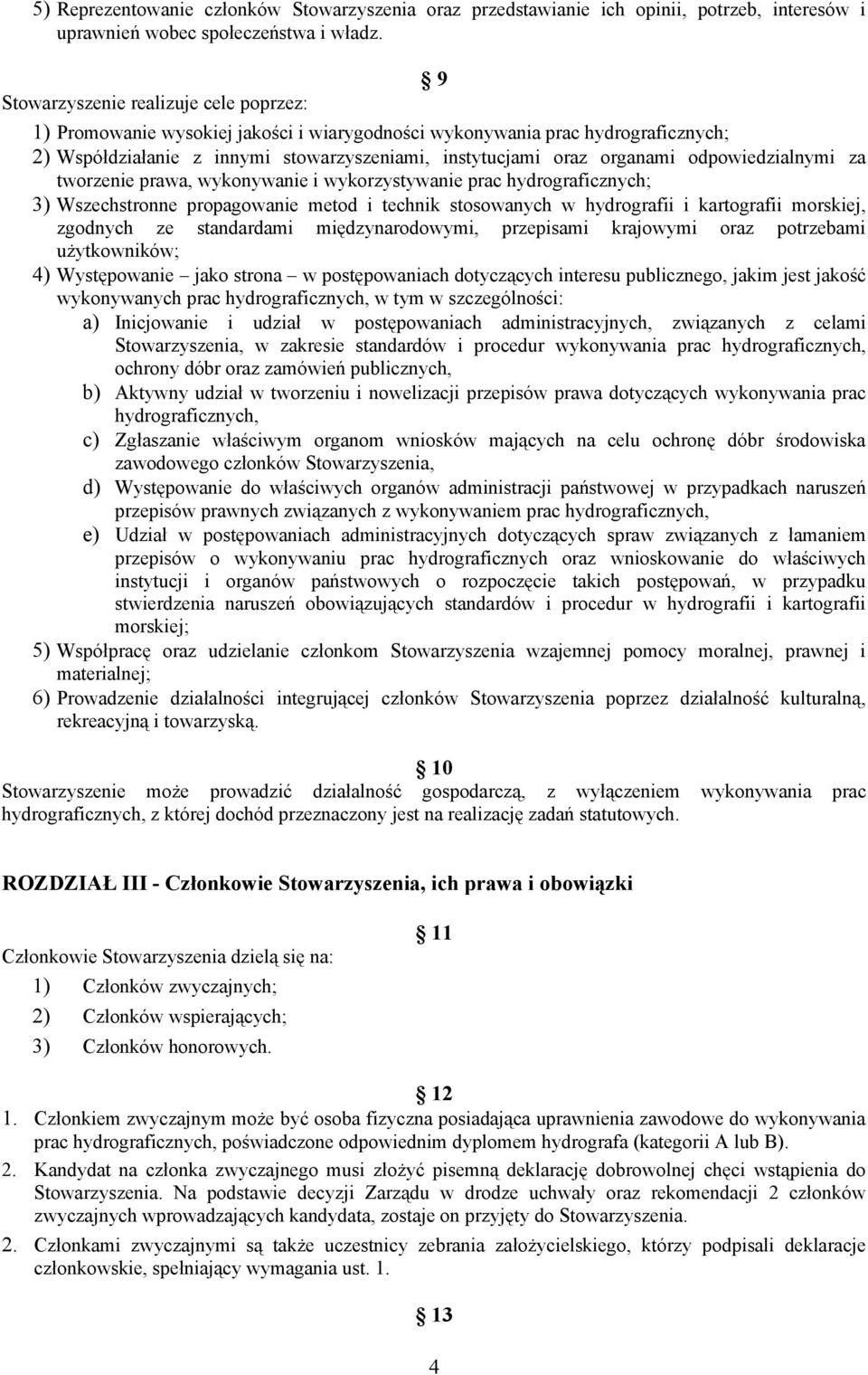 odpowiedzialnymi za tworzenie prawa, wykonywanie i wykorzystywanie prac hydrograficznych; 3) Wszechstronne propagowanie metod i technik stosowanych w hydrografii i kartografii morskiej, zgodnych ze