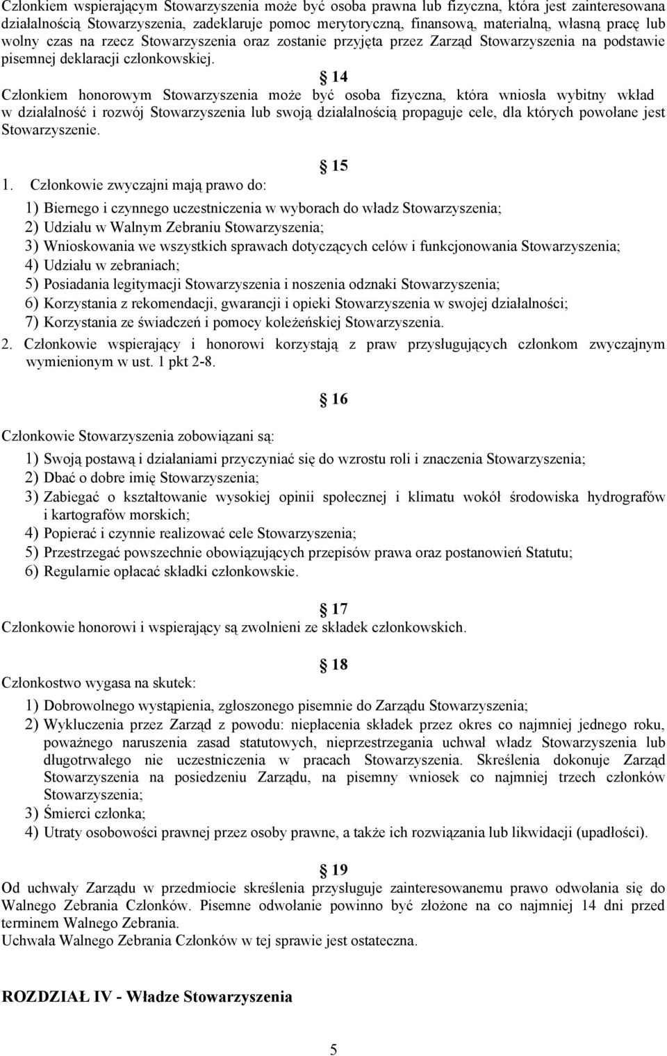 14 Członkiem honorowym Stowarzyszenia może być osoba fizyczna, która wniosła wybitny wkład w działalność i rozwój Stowarzyszenia lub swoją działalnością propaguje cele, dla których powołane jest