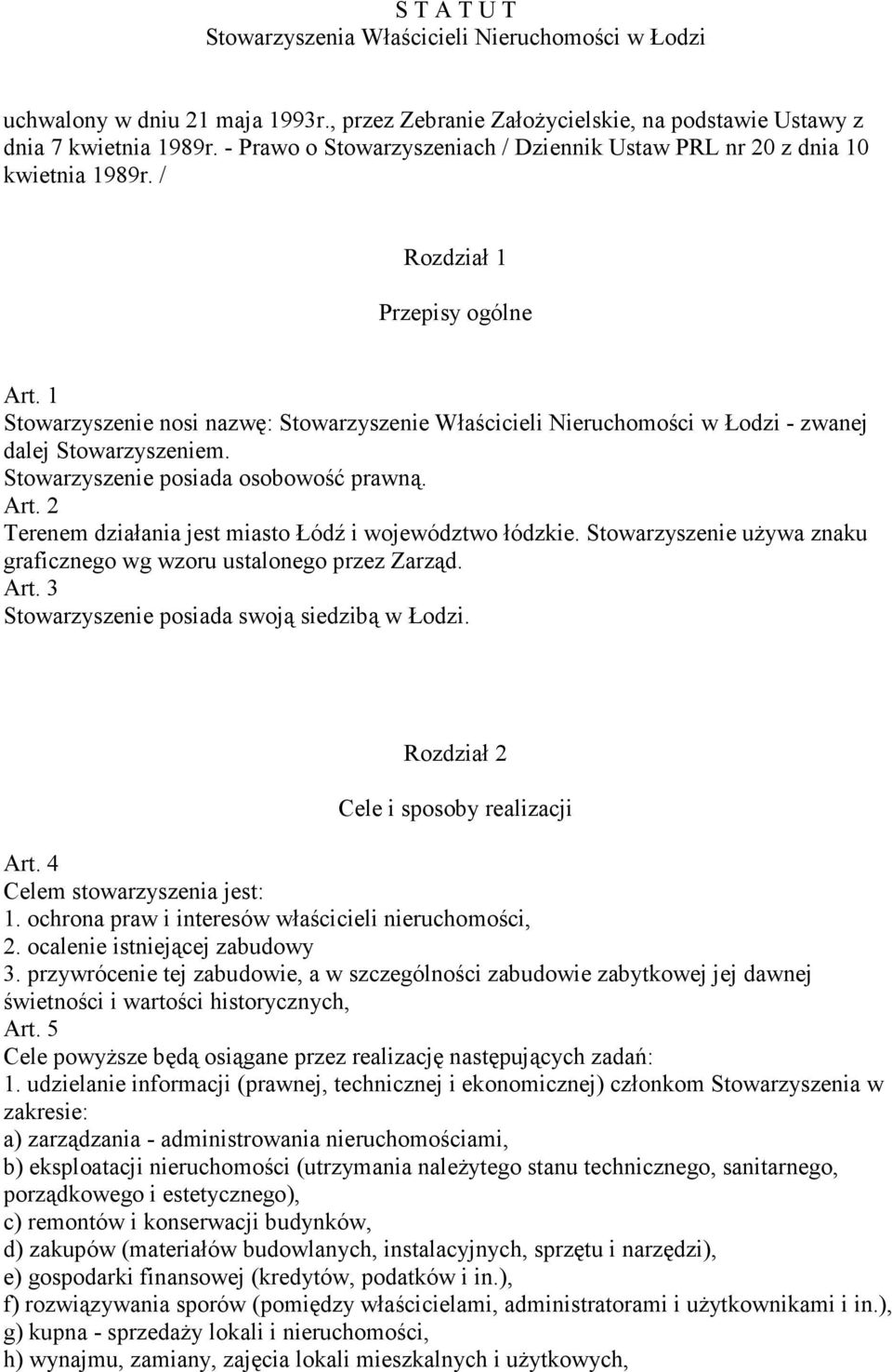 1 Stowarzyszenie nosi nazwę: Stowarzyszenie Właścicieli Nieruchomości w Łodzi - zwanej dalej Stowarzyszeniem. Stowarzyszenie posiada osobowość prawną. Art.