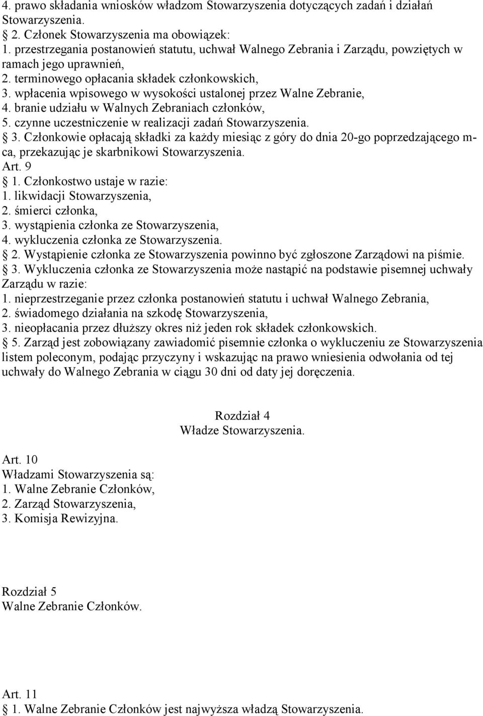 wpłacenia wpisowego w wysokości ustalonej przez Walne Zebranie, 4. branie udziału w Walnych Zebraniach członków, 5. czynne uczestniczenie w realizacji zadań Stowarzyszenia. 3.