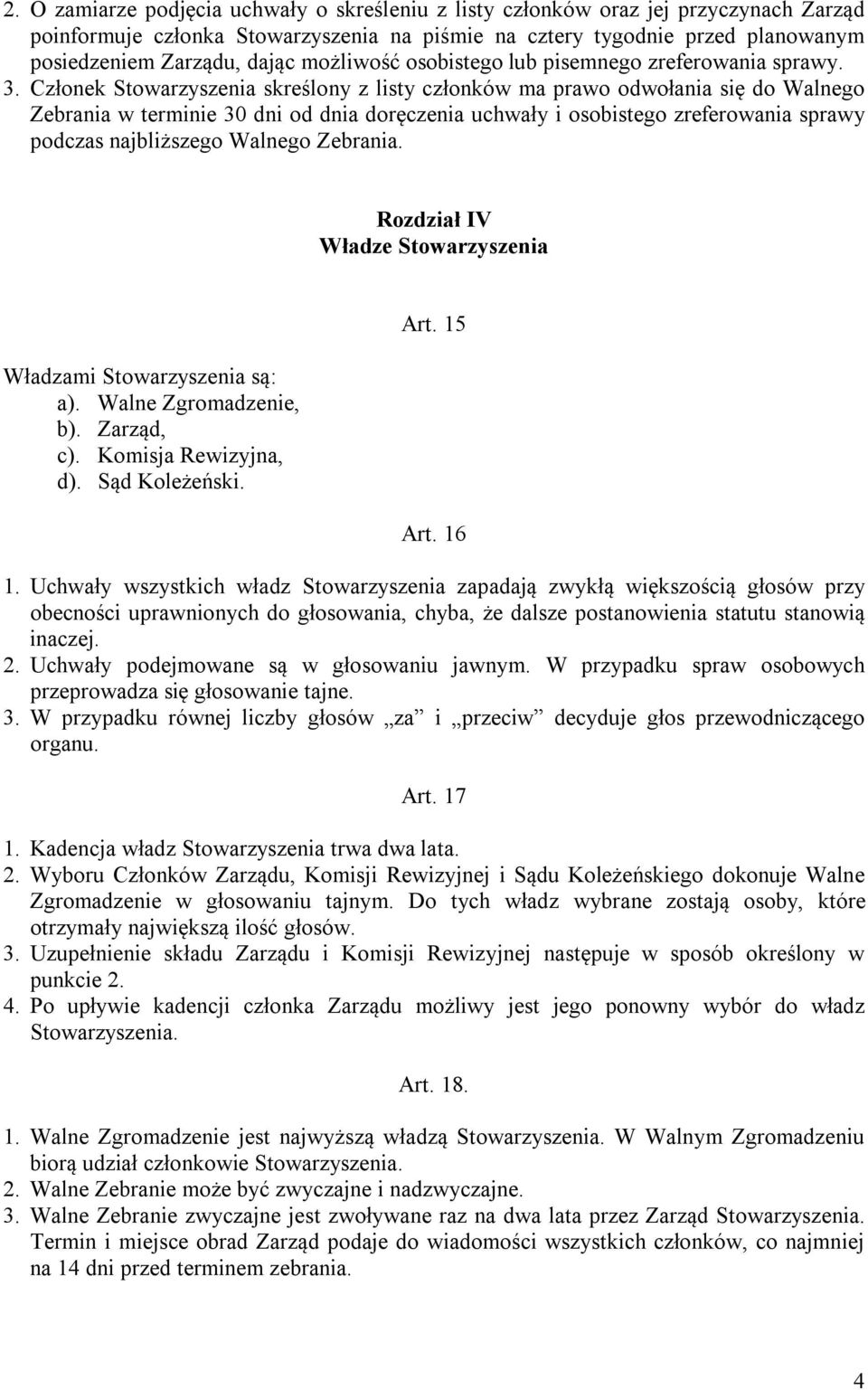 Członek Stowarzyszenia skreślony z listy członków ma prawo odwołania się do Walnego Zebrania w terminie 30 dni od dnia doręczenia uchwały i osobistego zreferowania sprawy podczas najbliższego Walnego