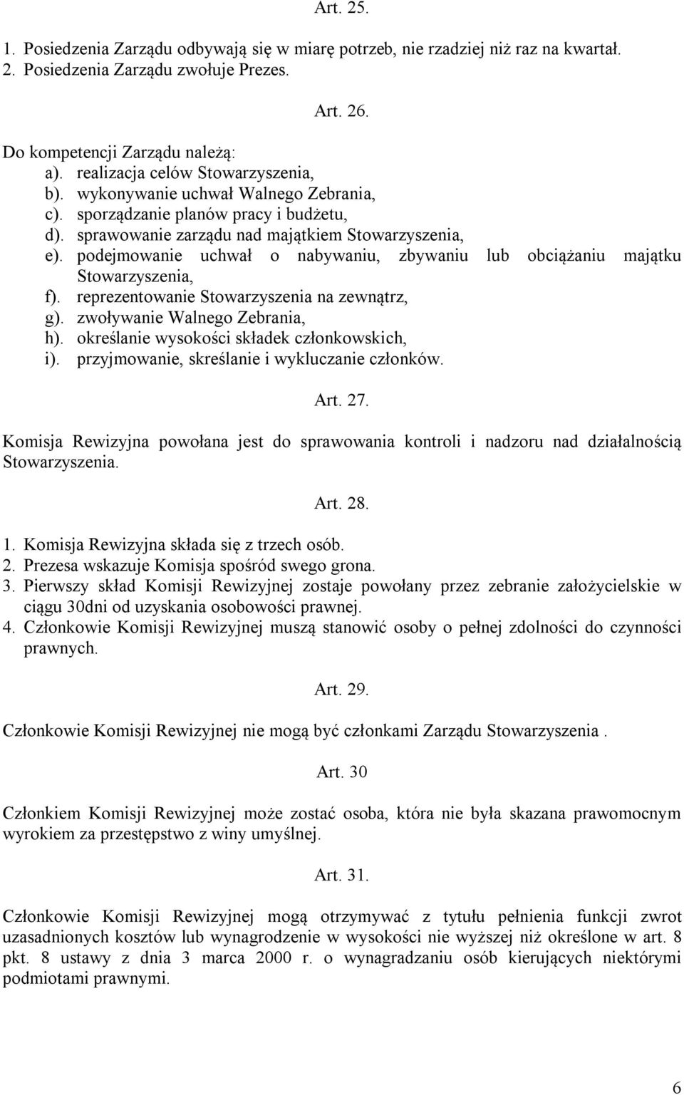 podejmowanie uchwał o nabywaniu, zbywaniu lub obciążaniu majątku Stowarzyszenia, f). reprezentowanie Stowarzyszenia na zewnątrz, g). zwoływanie Walnego Zebrania, h).