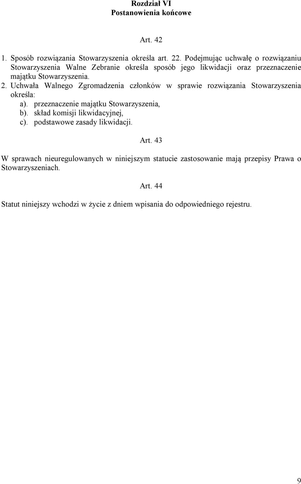 Uchwała Walnego Zgromadzenia członków w sprawie rozwiązania Stowarzyszenia określa: a). przeznaczenie majątku Stowarzyszenia, b).