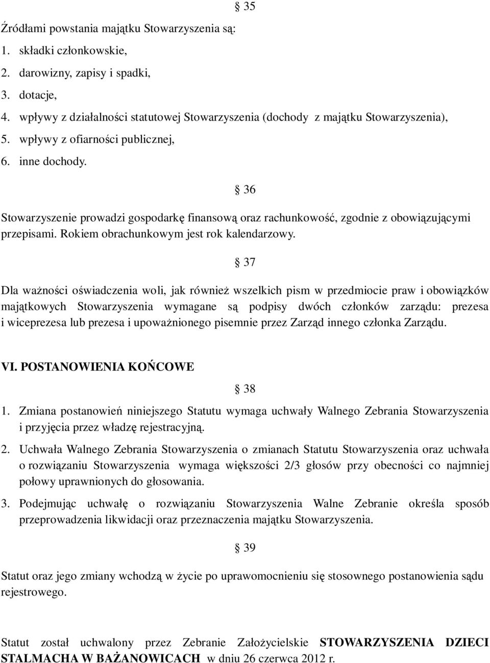 36 Stowarzyszenie prowadzi gospodark finansow oraz rachunkowo, zgodnie z obowi zuj cymi przepisami. Rokiem obrachunkowym jest rok kalendarzowy.