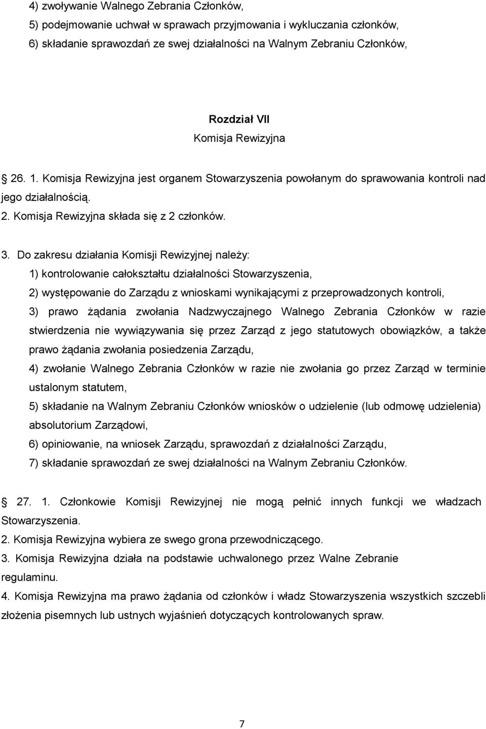 Do zakresu działania Komisji Rewizyjnej należy: 1) kontrolowanie całokształtu działalności Stowarzyszenia, 2) występowanie do Zarządu z wnioskami wynikającymi z przeprowadzonych kontroli, 3) prawo