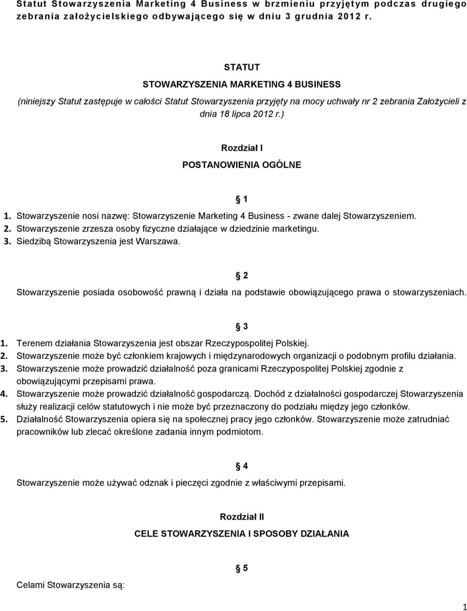 ) Rozdział I POSTANOWIENIA OGÓLNE 1. Stowarzyszenie nosi nazwę: Stowarzyszenie Marketing 4 Business - zwane dalej Stowarzyszeniem. 2.