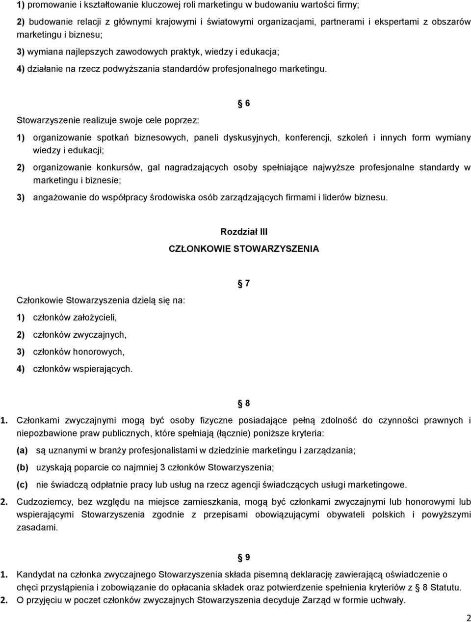 Stowarzyszenie realizuje swoje cele poprzez: 6 1) organizowanie spotkań biznesowych, paneli dyskusyjnych, konferencji, szkoleń i innych form wymiany wiedzy i edukacji; 2) organizowanie konkursów, gal