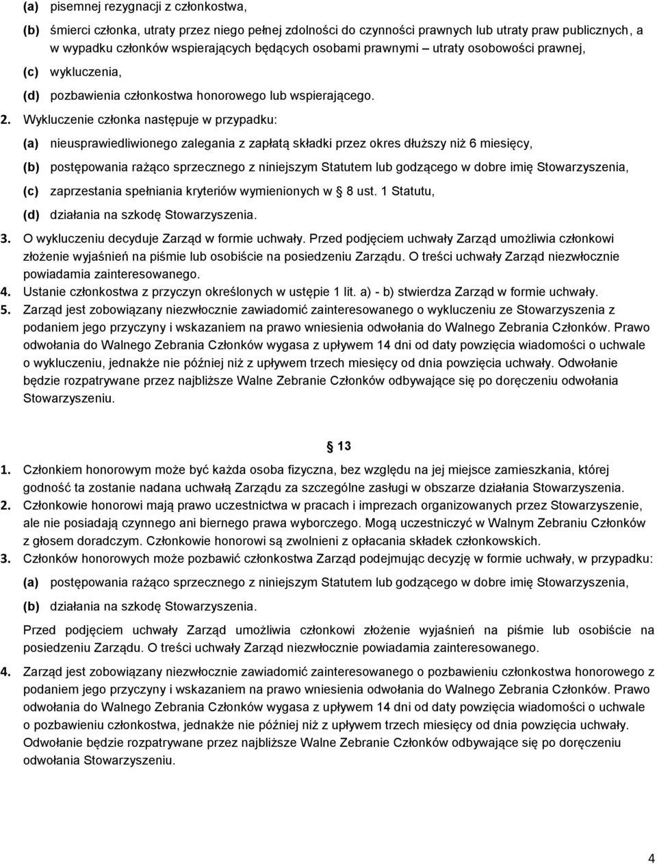 Wykluczenie członka następuje w przypadku: (a) nieusprawiedliwionego zalegania z zapłatą składki przez okres dłuższy niż 6 miesięcy, (b) postępowania rażąco sprzecznego z niniejszym Statutem lub