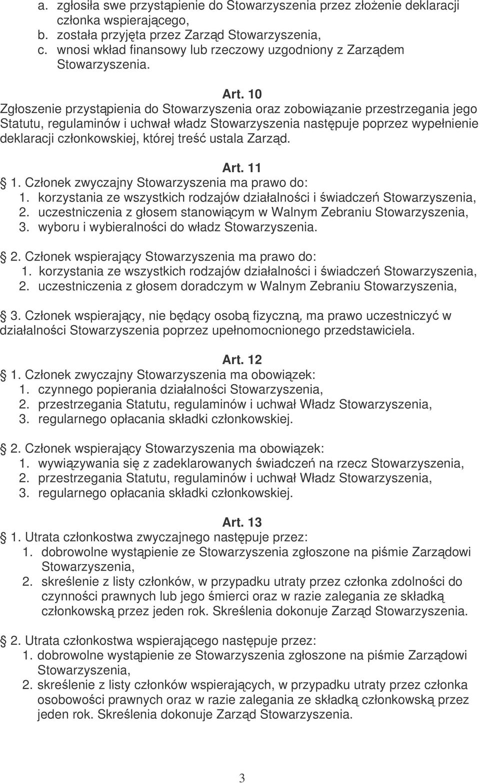 10 Zgłoszenie przystpienia do Stowarzyszenia oraz zobowizanie przestrzegania jego Statutu, regulaminów i uchwał władz Stowarzyszenia nastpuje poprzez wypełnienie deklaracji członkowskiej, której tre