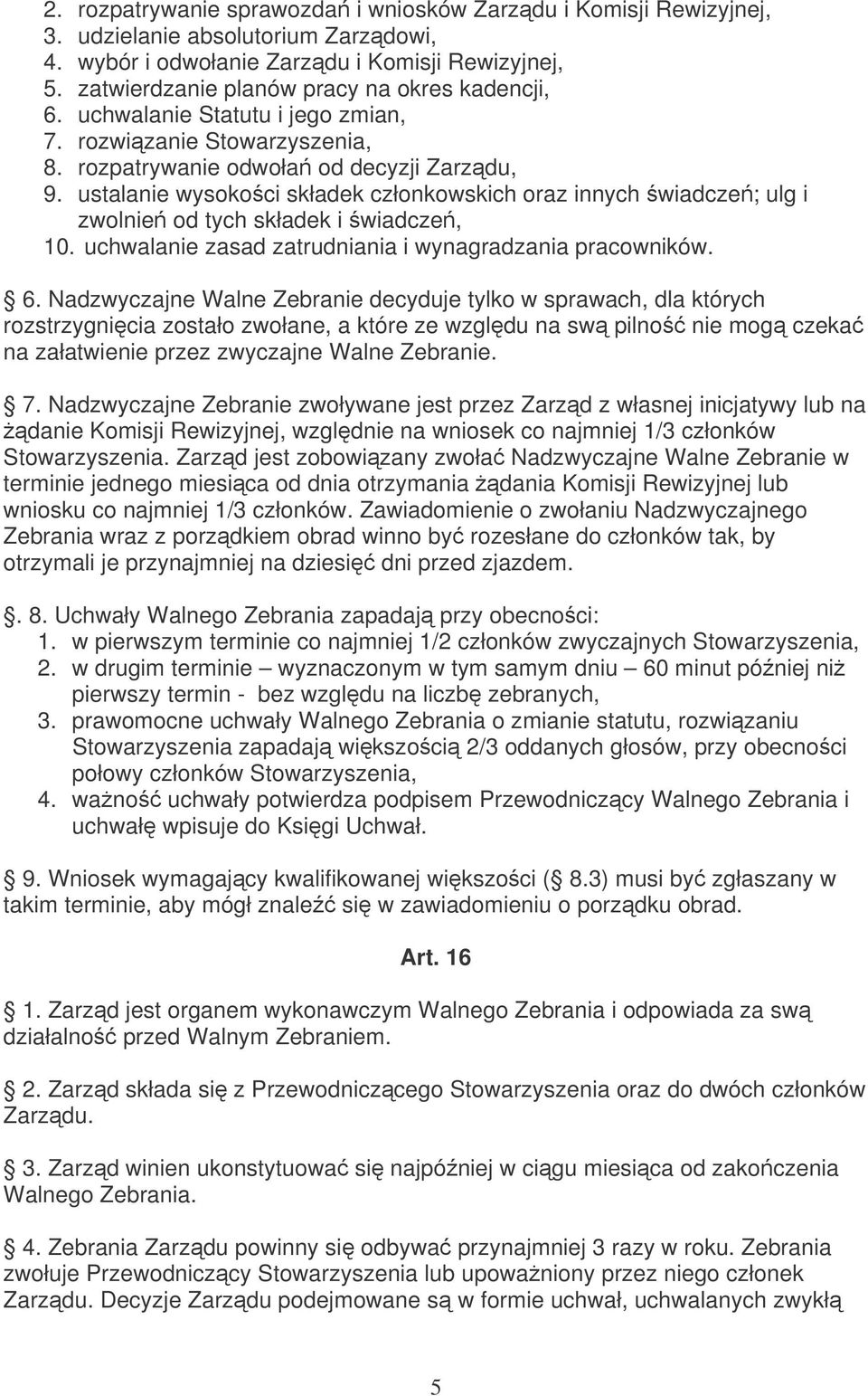 ustalanie wysokoci składek członkowskich oraz innych wiadcze; ulg i zwolnie od tych składek i wiadcze, 10. uchwalanie zasad zatrudniania i wynagradzania pracowników. 6.