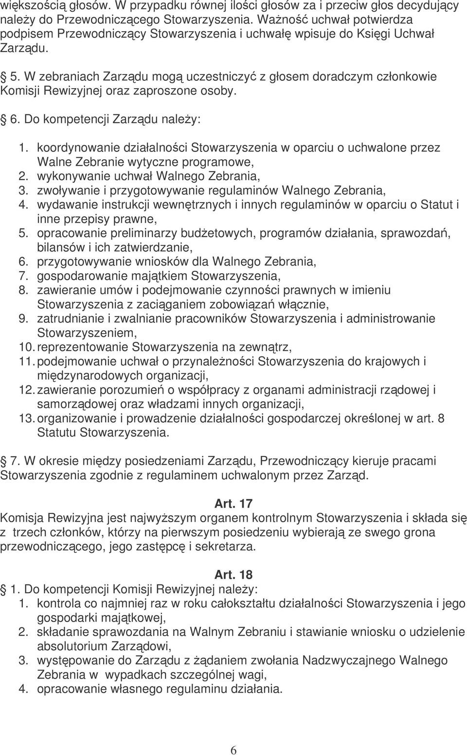 W zebraniach Zarzdu mog uczestniczy z głosem doradczym członkowie Komisji Rewizyjnej oraz zaproszone osoby. 6. Do kompetencji Zarzdu naley: 1.