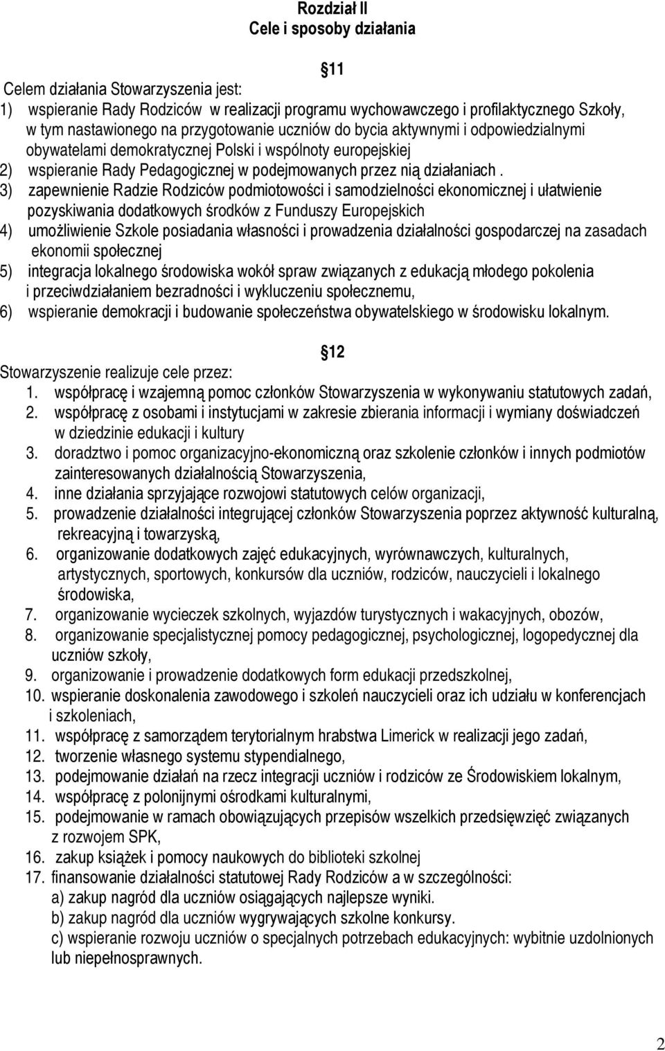 3) zapewnienie Radzie Rodziców podmiotowości i samodzielności ekonomicznej i ułatwienie pozyskiwania dodatkowych środków z Funduszy Europejskich 4) umożliwienie Szkole posiadania własności i