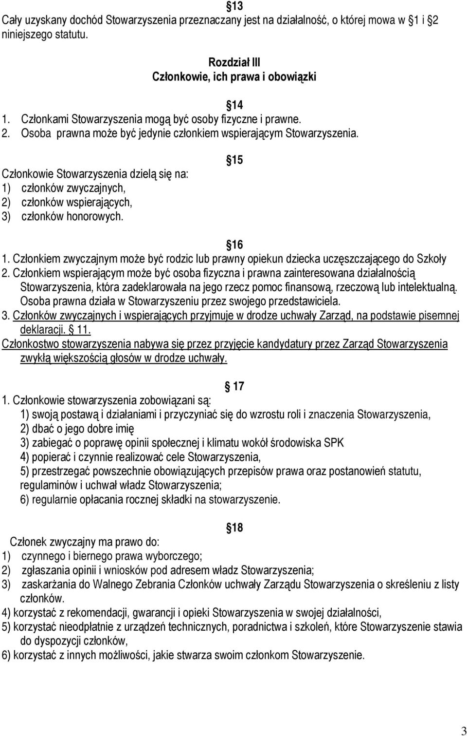 Członkowie Stowarzyszenia dzielą się na: 1) członków zwyczajnych, 2) członków wspierających, 3) członków honorowych. 15 16 1.