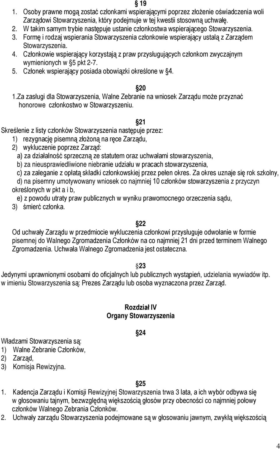 Członkowie wspierający korzystają z praw przysługujących członkom zwyczajnym wymienionych w 5 pkt 2-7. 5. Członek wspierający posiada obowiązki określone w 4. 20 1.