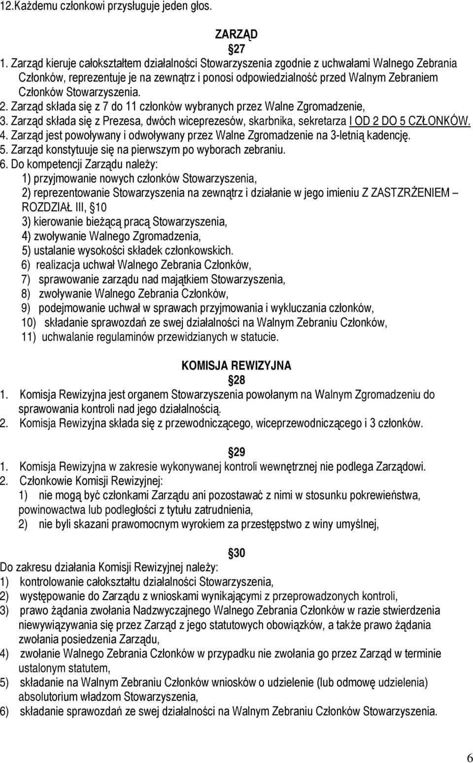 Stowarzyszenia. 2. Zarząd składa się z 7 do 11 członków wybranych przez Walne Zgromadzenie, 3. Zarząd składa się z Prezesa, dwóch wiceprezesów, skarbnika, sekretarza I OD 2 DO 5 CZŁONKÓW. 4.