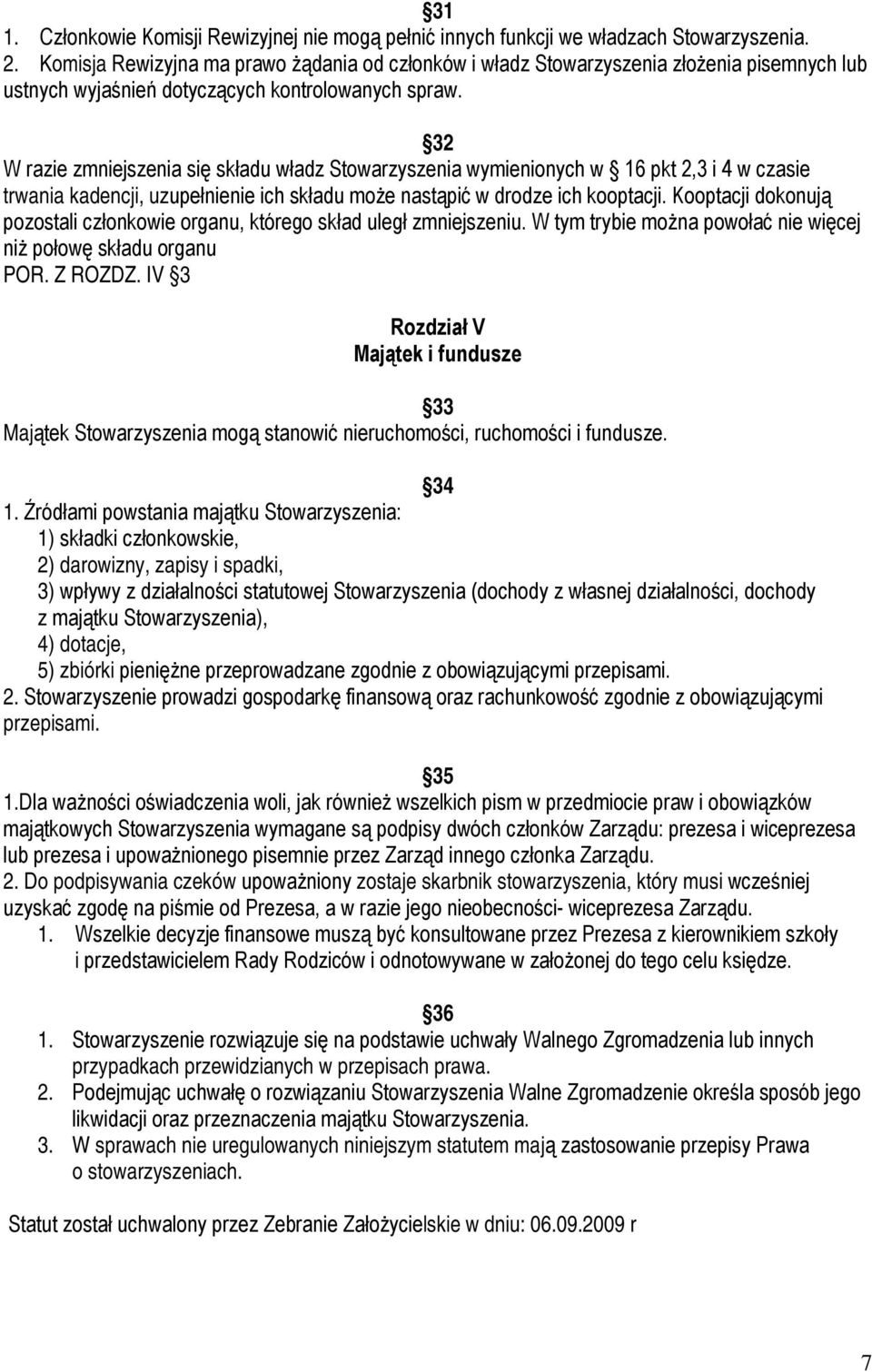 32 W razie zmniejszenia się składu władz Stowarzyszenia wymienionych w 16 pkt 2,3 i 4 w czasie trwania kadencji, uzupełnienie ich składu może nastąpić w drodze ich kooptacji.