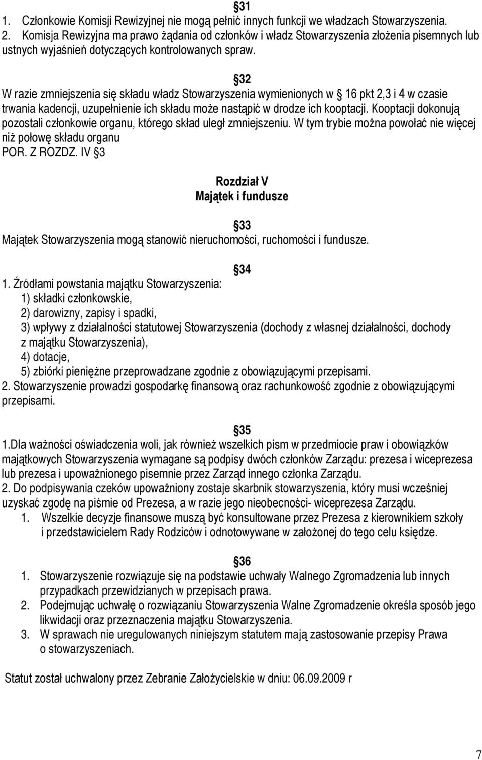 32 W razie zmniejszenia się składu władz Stowarzyszenia wymienionych w 16 pkt 2,3 i 4 w czasie trwania kadencji, uzupełnienie ich składu może nastąpić w drodze ich kooptacji.