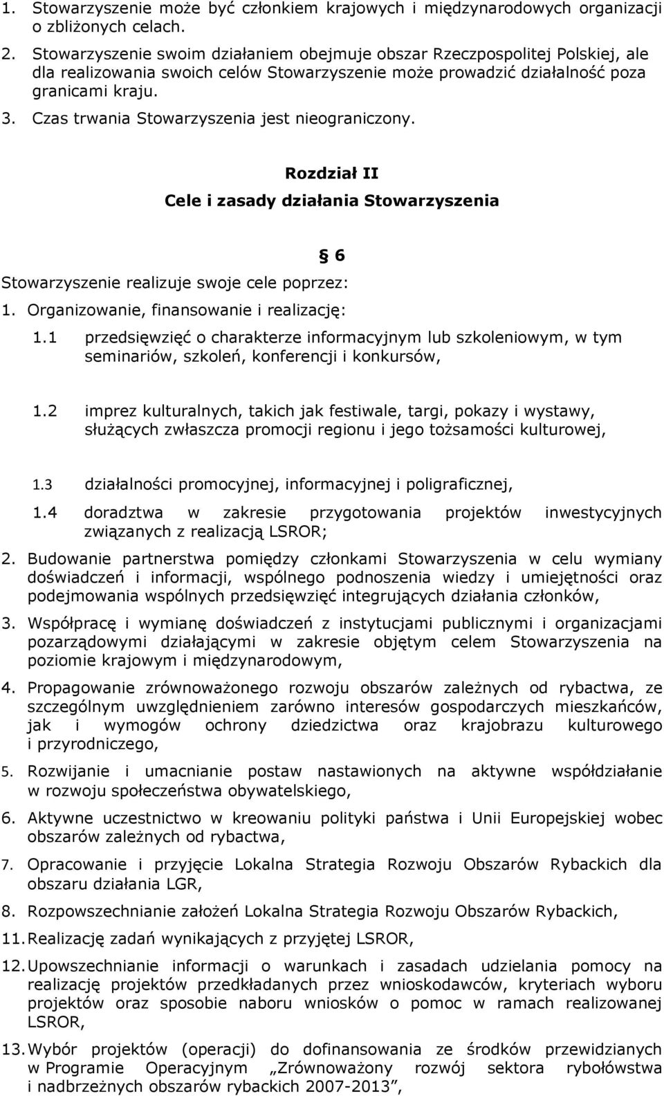 Czas trwania Stowarzyszenia jest nieograniczony. Rozdział II Cele i zasady działania Stowarzyszenia 6 Stowarzyszenie realizuje swoje cele poprzez: 1. Organizowanie, finansowanie i realizację: 1.