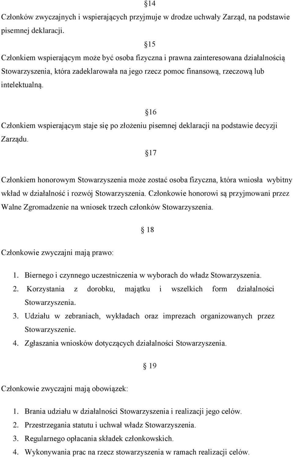 16 Członkiem wspierającym staje się po złożeniu pisemnej deklaracji na podstawie decyzji Zarządu.