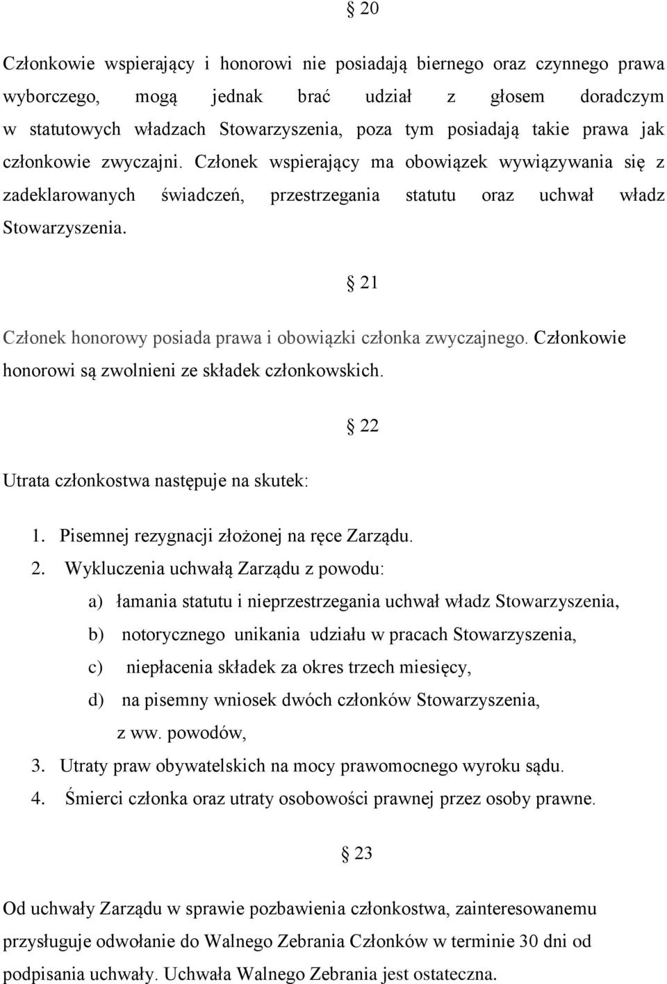 21 Członek honorowy posiada prawa i obowiązki członka zwyczajnego. Członkowie honorowi są zwolnieni ze składek członkowskich. 22 Utrata członkostwa następuje na skutek: 1.