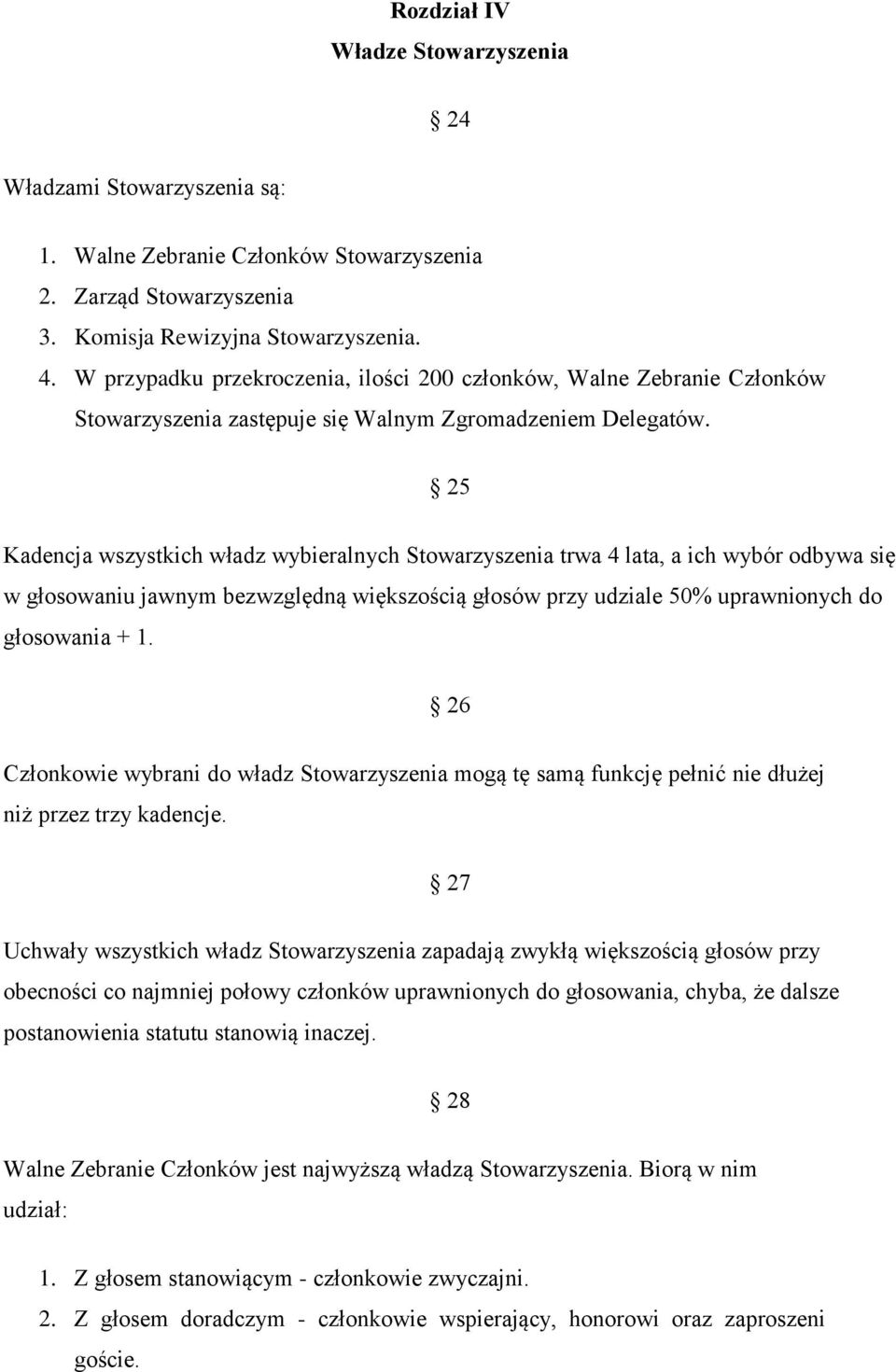 25 Kadencja wszystkich władz wybieralnych Stowarzyszenia trwa 4 lata, a ich wybór odbywa się w głosowaniu jawnym bezwzględną większością głosów przy udziale 50% uprawnionych do głosowania + 1.