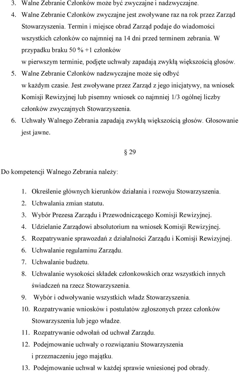 W przypadku braku 50 % +1 członków w pierwszym terminie, podjęte uchwały zapadają zwykłą większością głosów. 5. Walne Zebranie Członków nadzwyczajne może się odbyć w każdym czasie.